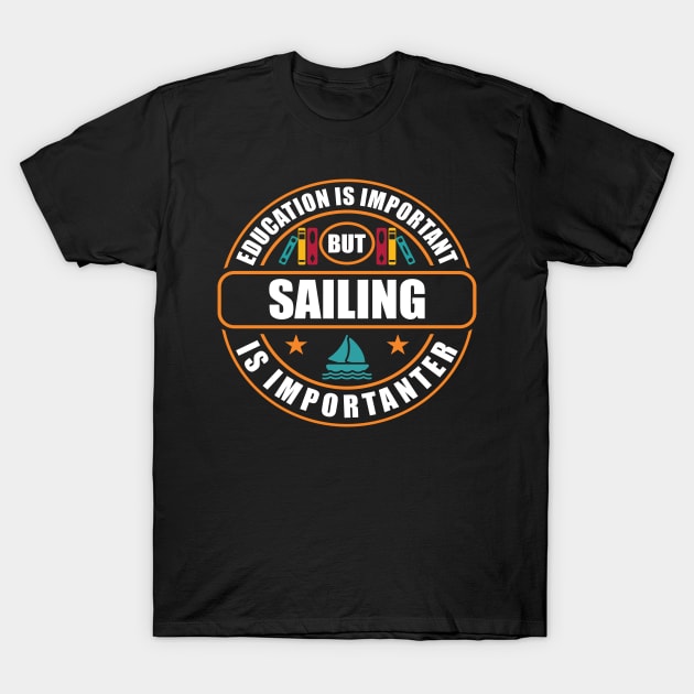 Education Is Important But Sailing Is Importanter T-Shirt by RadStar